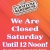 We Are Closed Saturday until 12 Noon!
