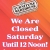 We Are Closed Saturday until 12 Noon!