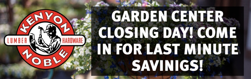 Garden Center Closing Today!