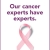 Our Cancer Experts Have Experts.
