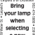 Bring Your Lamp When Selecting
