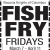 Fish Fry Fridays