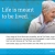 Life is Meant to be Lived
