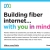 Building Fiber Internet... With You in Mind