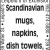 Scandinavian mugs, napkins, dish towels, Books and Much More!