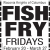 Fish Fry Fridays - February 20, March 27