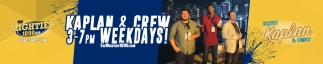 Kaplan & Crew 3-7 PM Weekdays!