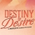 Destiny Of Desire