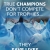 True Champions Don't Compete For Trophies