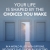 Your Life is Shaped by The Choices you Make