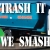 You Trash It We Smash It!
