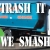 You Trash It, We Smash It