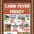Cabin Fever Frenzy