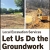 Let Us Do the GroundWork