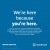 We're Here Because You're Here