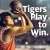 Tigers Play to Win