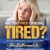 Are You Tired of Being Tired?
