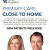 Primary Care, close to home 
