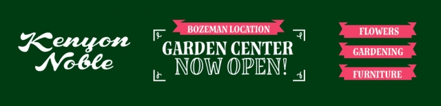 Garden Center Now Open, Kenyon Noble, Bozeman, MT