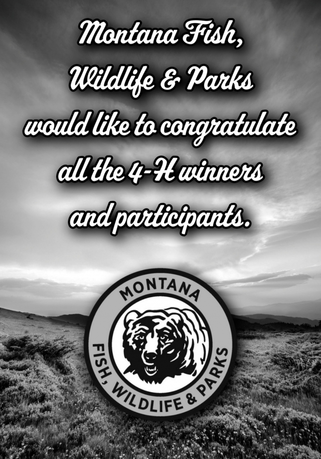 Would like to congratulate all the 4-H winners and participants, Montana Fish, Wildfire & Parks, Helena, MT