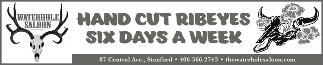 Hand Cut Ribeyes Six Days a Week, Waterhole Saloon, Stanford, MT