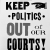 Keep Politics out Of Our Courts!