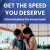 Get the Speed You Deserve