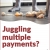 Juggling Multiple Payments?