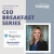 CEO Breakfast Series