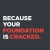 Because Your Foundation is Cracked